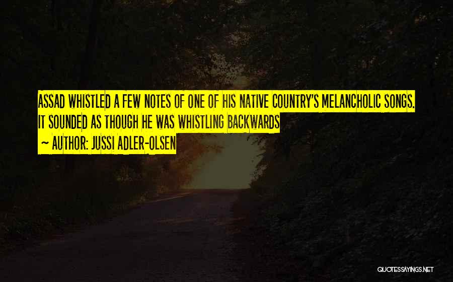 Jussi Adler-Olsen Quotes: Assad Whistled A Few Notes Of One Of His Native Country's Melancholic Songs. It Sounded As Though He Was Whistling