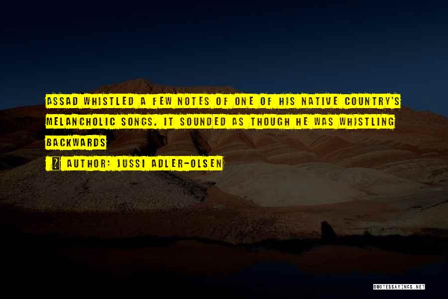 Jussi Adler-Olsen Quotes: Assad Whistled A Few Notes Of One Of His Native Country's Melancholic Songs. It Sounded As Though He Was Whistling