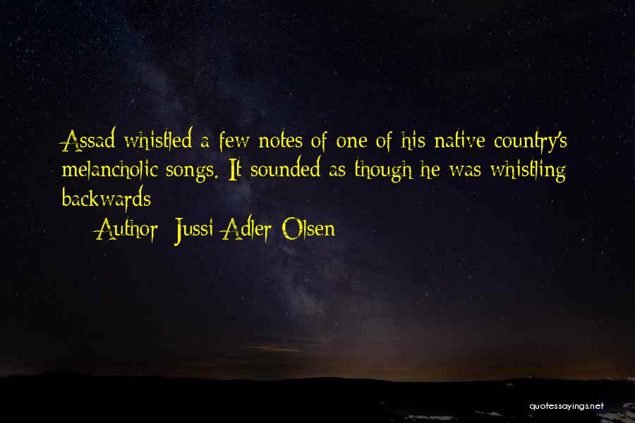 Jussi Adler-Olsen Quotes: Assad Whistled A Few Notes Of One Of His Native Country's Melancholic Songs. It Sounded As Though He Was Whistling