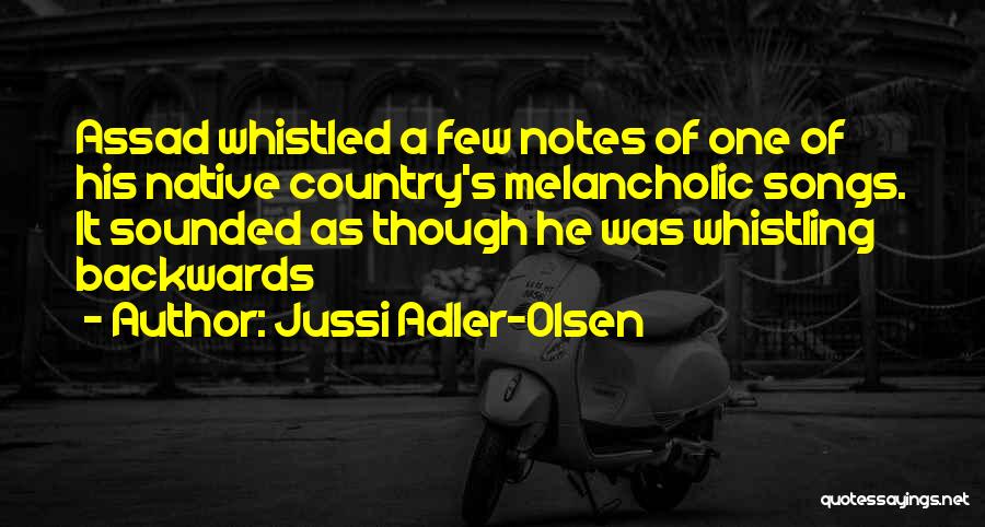 Jussi Adler-Olsen Quotes: Assad Whistled A Few Notes Of One Of His Native Country's Melancholic Songs. It Sounded As Though He Was Whistling