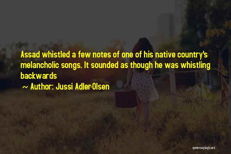 Jussi Adler-Olsen Quotes: Assad Whistled A Few Notes Of One Of His Native Country's Melancholic Songs. It Sounded As Though He Was Whistling