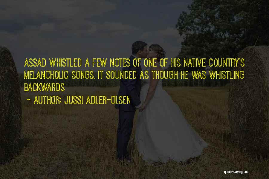 Jussi Adler-Olsen Quotes: Assad Whistled A Few Notes Of One Of His Native Country's Melancholic Songs. It Sounded As Though He Was Whistling