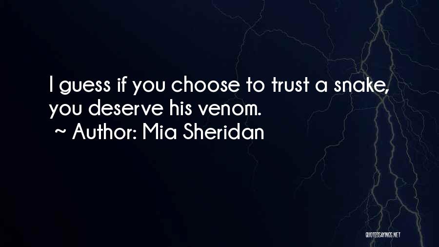 Mia Sheridan Quotes: I Guess If You Choose To Trust A Snake, You Deserve His Venom.