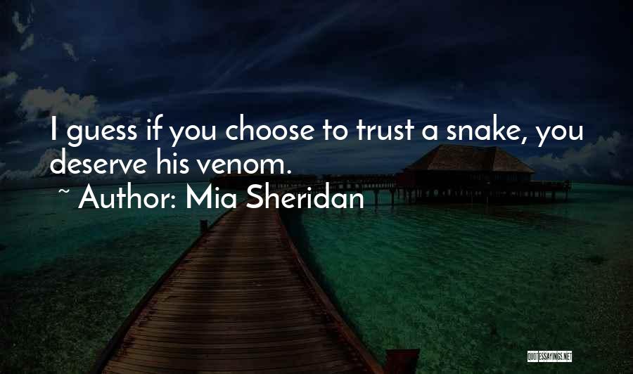 Mia Sheridan Quotes: I Guess If You Choose To Trust A Snake, You Deserve His Venom.