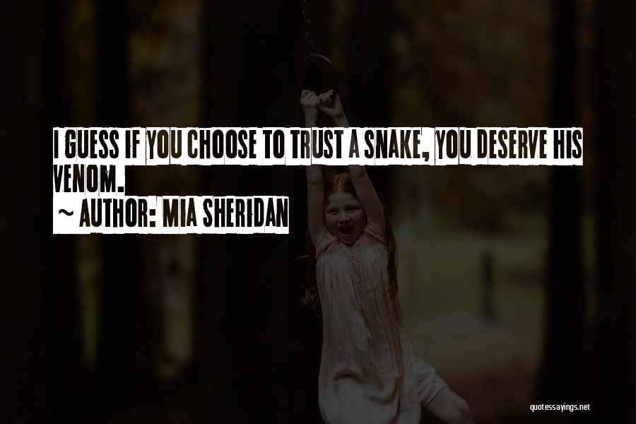 Mia Sheridan Quotes: I Guess If You Choose To Trust A Snake, You Deserve His Venom.