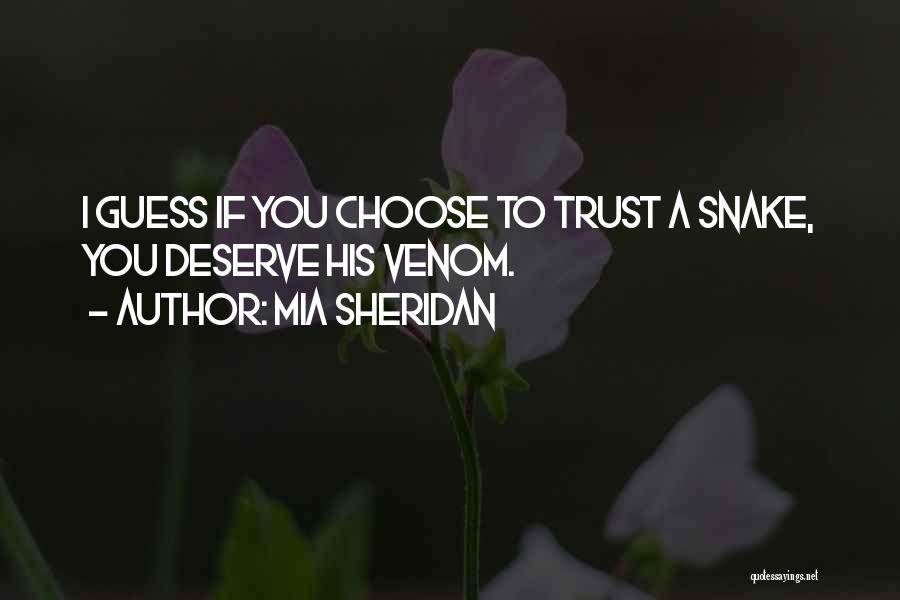 Mia Sheridan Quotes: I Guess If You Choose To Trust A Snake, You Deserve His Venom.