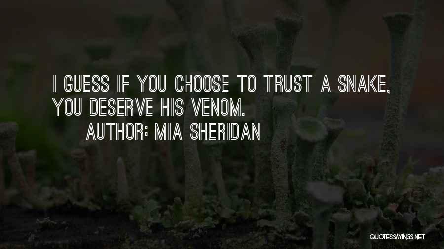 Mia Sheridan Quotes: I Guess If You Choose To Trust A Snake, You Deserve His Venom.