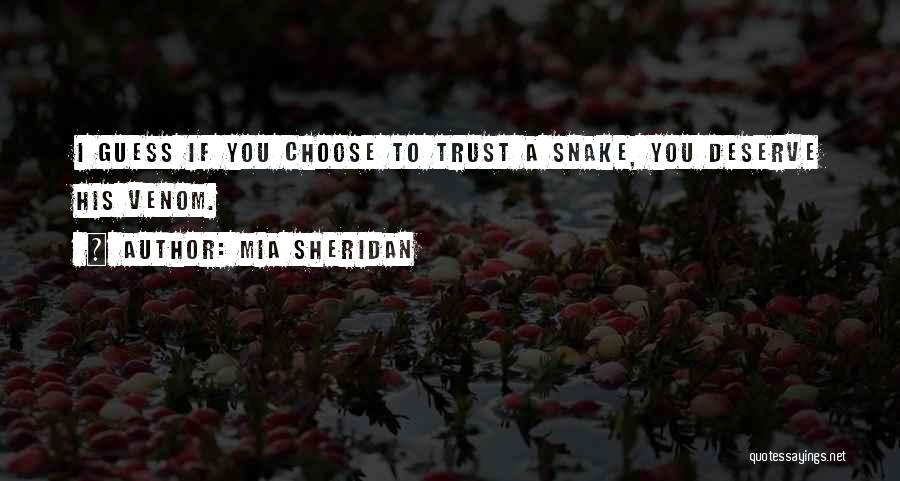 Mia Sheridan Quotes: I Guess If You Choose To Trust A Snake, You Deserve His Venom.