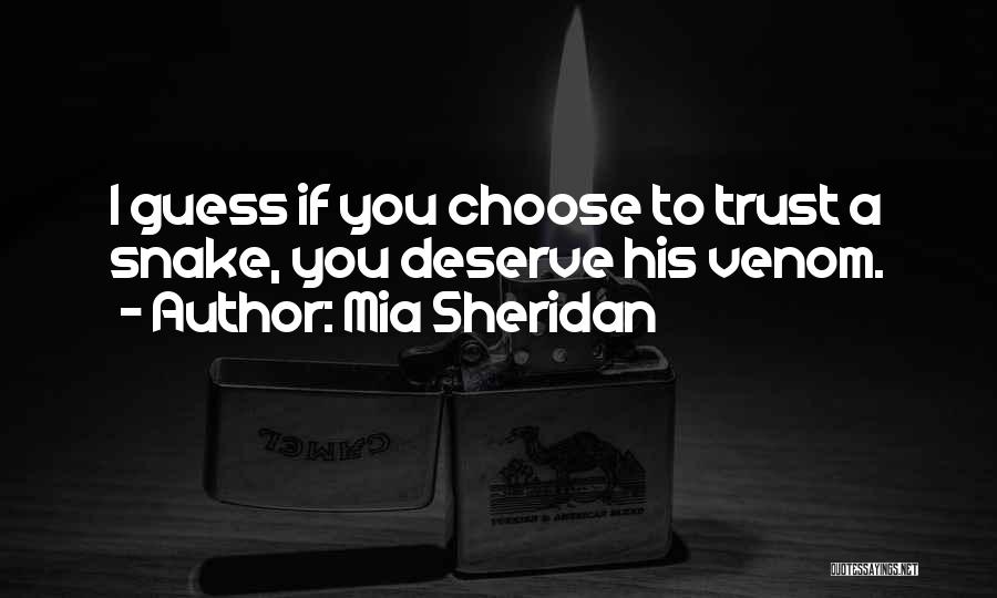 Mia Sheridan Quotes: I Guess If You Choose To Trust A Snake, You Deserve His Venom.