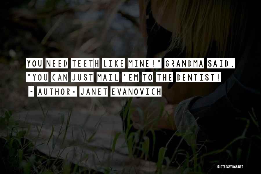 Janet Evanovich Quotes: You Need Teeth Like Mine! Grandma Said. You Can Just Mail 'em To The Dentist!