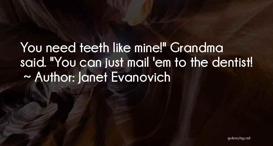 Janet Evanovich Quotes: You Need Teeth Like Mine! Grandma Said. You Can Just Mail 'em To The Dentist!