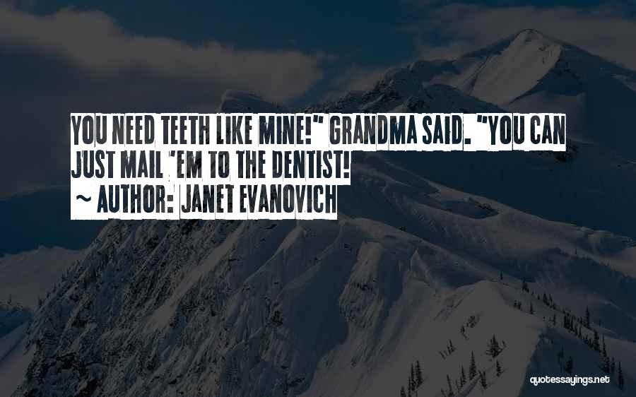 Janet Evanovich Quotes: You Need Teeth Like Mine! Grandma Said. You Can Just Mail 'em To The Dentist!