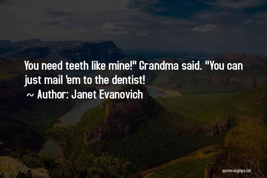 Janet Evanovich Quotes: You Need Teeth Like Mine! Grandma Said. You Can Just Mail 'em To The Dentist!