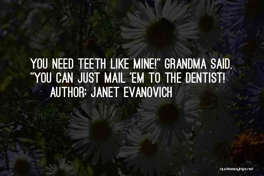 Janet Evanovich Quotes: You Need Teeth Like Mine! Grandma Said. You Can Just Mail 'em To The Dentist!
