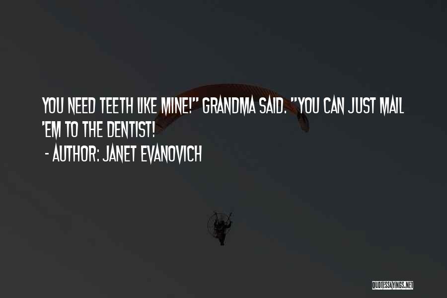Janet Evanovich Quotes: You Need Teeth Like Mine! Grandma Said. You Can Just Mail 'em To The Dentist!