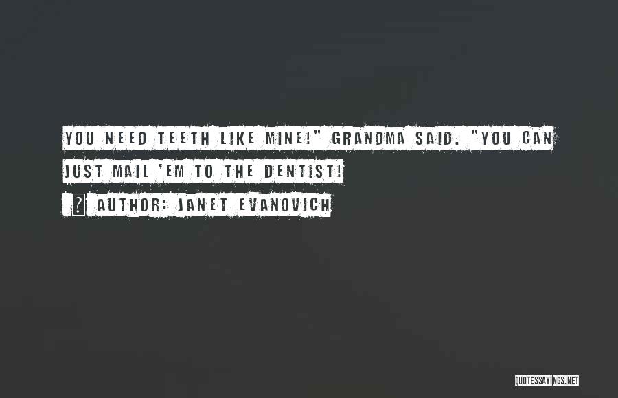 Janet Evanovich Quotes: You Need Teeth Like Mine! Grandma Said. You Can Just Mail 'em To The Dentist!