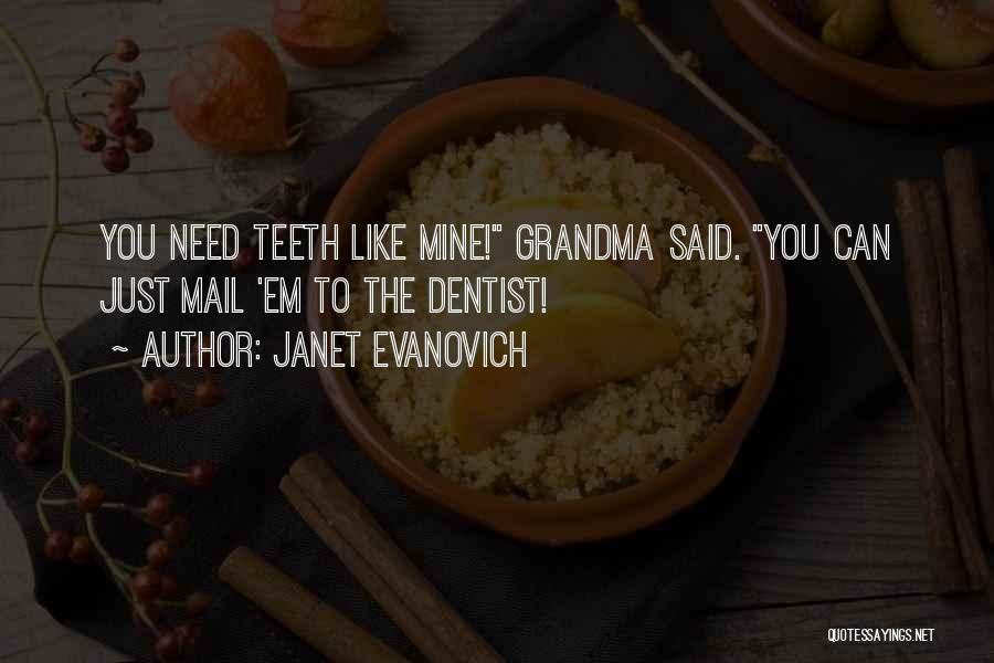 Janet Evanovich Quotes: You Need Teeth Like Mine! Grandma Said. You Can Just Mail 'em To The Dentist!