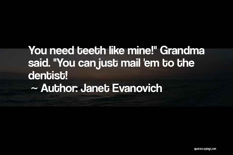 Janet Evanovich Quotes: You Need Teeth Like Mine! Grandma Said. You Can Just Mail 'em To The Dentist!