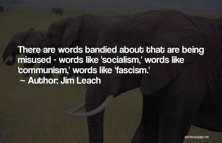 Jim Leach Quotes: There Are Words Bandied About That Are Being Misused - Words Like 'socialism,' Words Like 'communism,' Words Like 'fascism.'