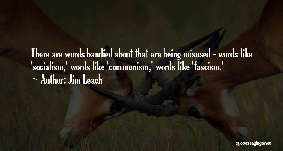 Jim Leach Quotes: There Are Words Bandied About That Are Being Misused - Words Like 'socialism,' Words Like 'communism,' Words Like 'fascism.'