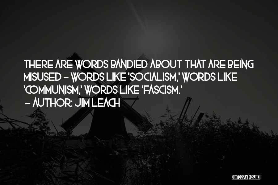 Jim Leach Quotes: There Are Words Bandied About That Are Being Misused - Words Like 'socialism,' Words Like 'communism,' Words Like 'fascism.'
