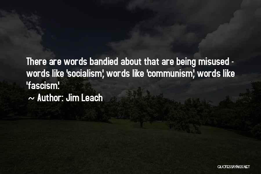 Jim Leach Quotes: There Are Words Bandied About That Are Being Misused - Words Like 'socialism,' Words Like 'communism,' Words Like 'fascism.'