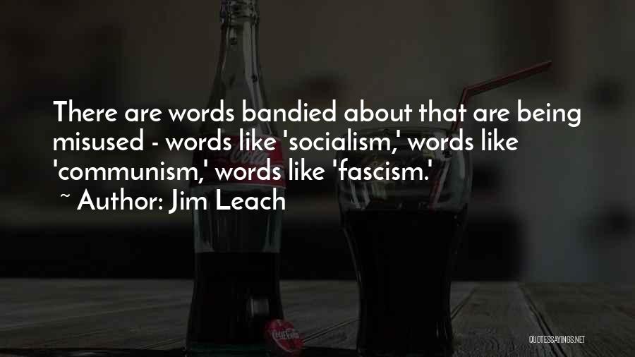 Jim Leach Quotes: There Are Words Bandied About That Are Being Misused - Words Like 'socialism,' Words Like 'communism,' Words Like 'fascism.'
