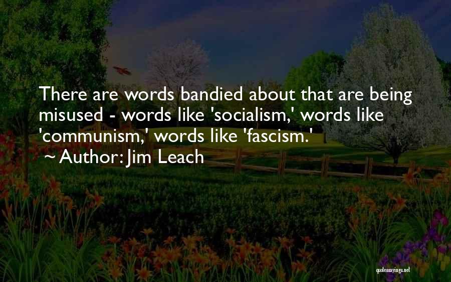 Jim Leach Quotes: There Are Words Bandied About That Are Being Misused - Words Like 'socialism,' Words Like 'communism,' Words Like 'fascism.'