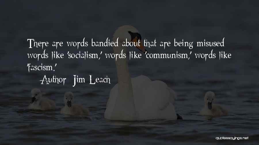 Jim Leach Quotes: There Are Words Bandied About That Are Being Misused - Words Like 'socialism,' Words Like 'communism,' Words Like 'fascism.'