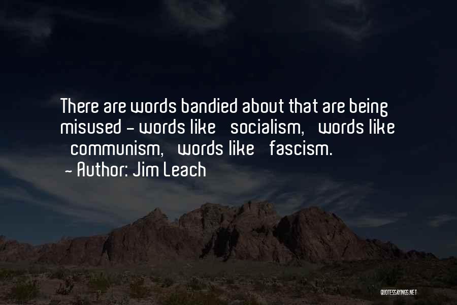 Jim Leach Quotes: There Are Words Bandied About That Are Being Misused - Words Like 'socialism,' Words Like 'communism,' Words Like 'fascism.'