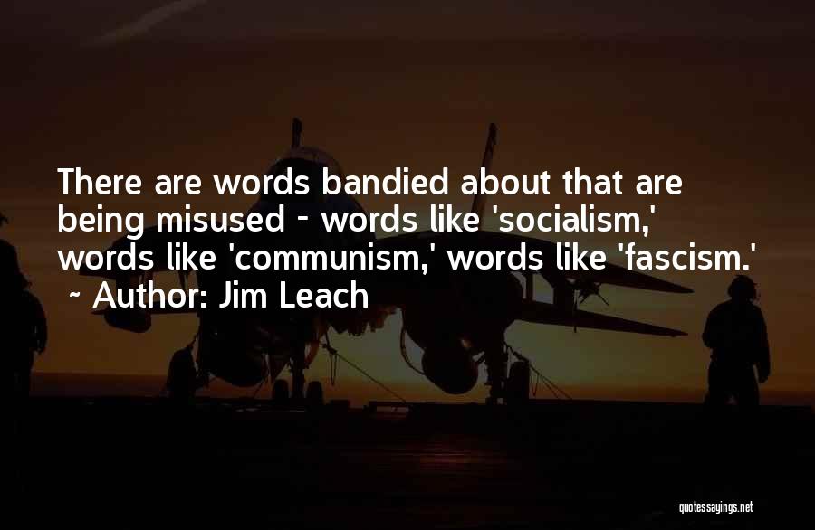 Jim Leach Quotes: There Are Words Bandied About That Are Being Misused - Words Like 'socialism,' Words Like 'communism,' Words Like 'fascism.'