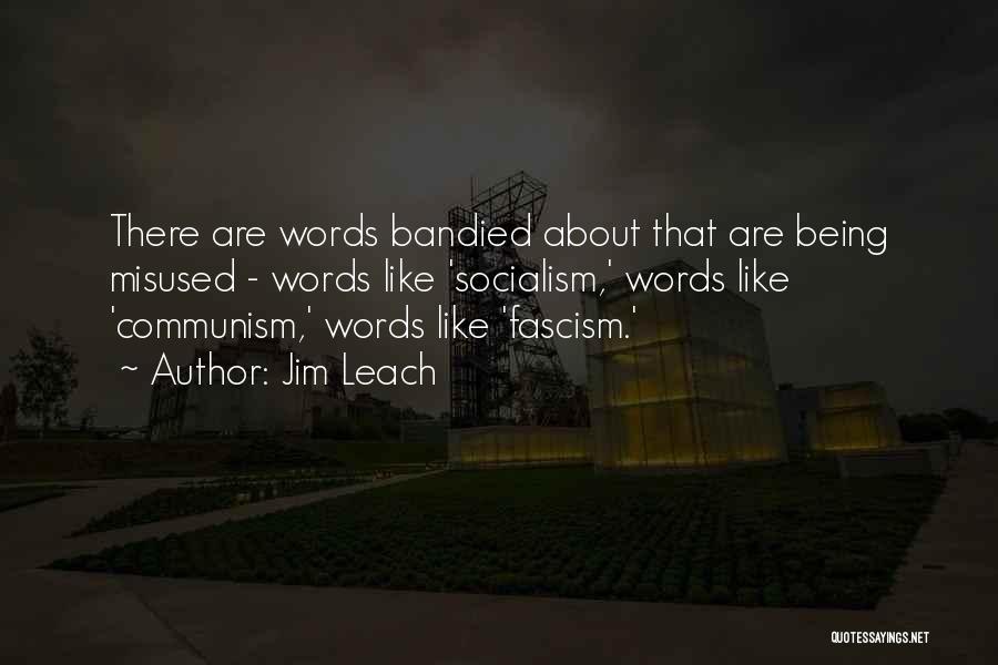 Jim Leach Quotes: There Are Words Bandied About That Are Being Misused - Words Like 'socialism,' Words Like 'communism,' Words Like 'fascism.'