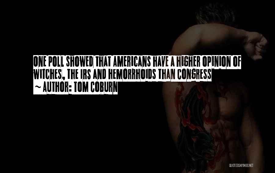 Tom Coburn Quotes: One Poll Showed That Americans Have A Higher Opinion Of Witches, The Irs And Hemorrhoids Than Congress