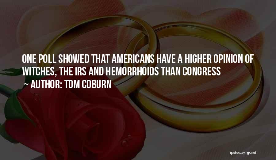 Tom Coburn Quotes: One Poll Showed That Americans Have A Higher Opinion Of Witches, The Irs And Hemorrhoids Than Congress
