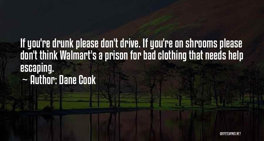 Dane Cook Quotes: If You're Drunk Please Don't Drive. If You're On Shrooms Please Don't Think Walmart's A Prison For Bad Clothing That