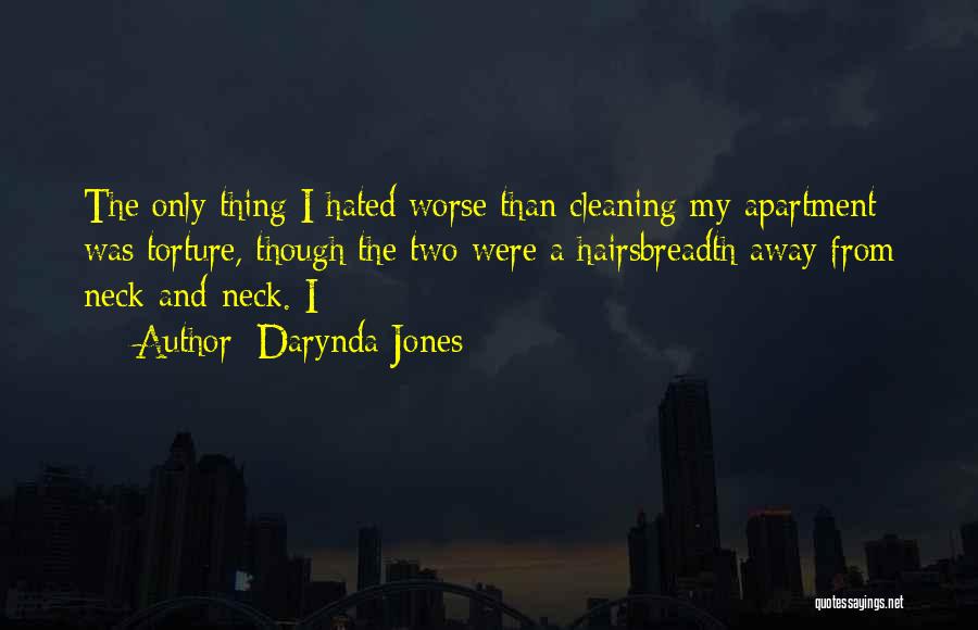 Darynda Jones Quotes: The Only Thing I Hated Worse Than Cleaning My Apartment Was Torture, Though The Two Were A Hairsbreadth Away From