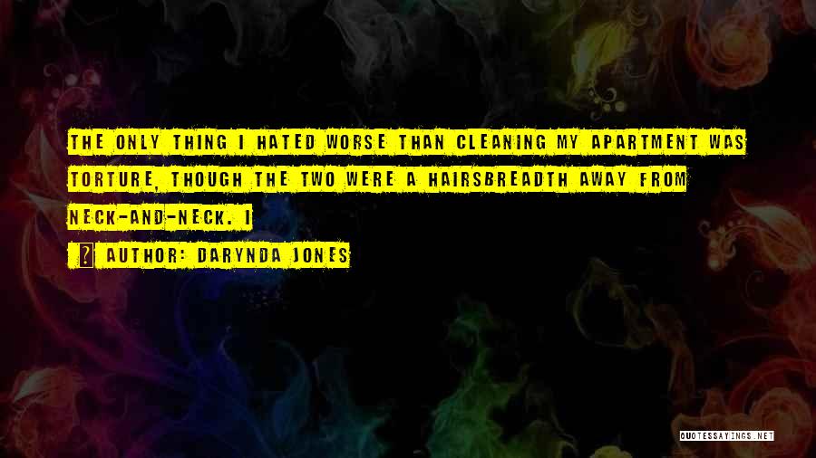 Darynda Jones Quotes: The Only Thing I Hated Worse Than Cleaning My Apartment Was Torture, Though The Two Were A Hairsbreadth Away From
