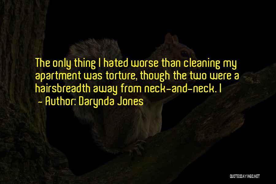 Darynda Jones Quotes: The Only Thing I Hated Worse Than Cleaning My Apartment Was Torture, Though The Two Were A Hairsbreadth Away From