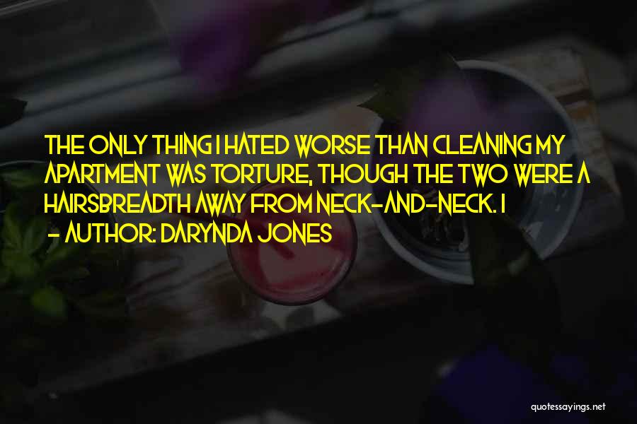 Darynda Jones Quotes: The Only Thing I Hated Worse Than Cleaning My Apartment Was Torture, Though The Two Were A Hairsbreadth Away From