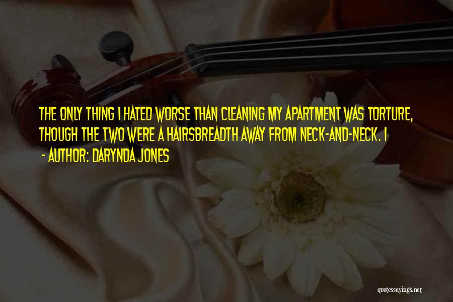 Darynda Jones Quotes: The Only Thing I Hated Worse Than Cleaning My Apartment Was Torture, Though The Two Were A Hairsbreadth Away From