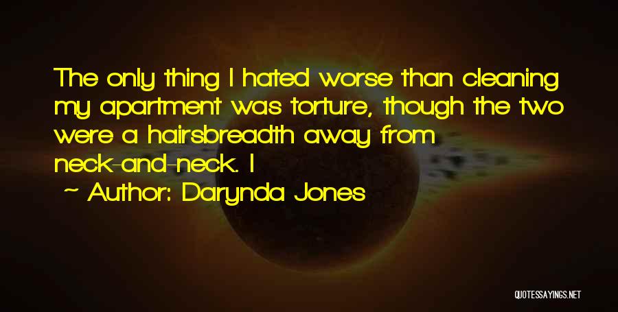 Darynda Jones Quotes: The Only Thing I Hated Worse Than Cleaning My Apartment Was Torture, Though The Two Were A Hairsbreadth Away From