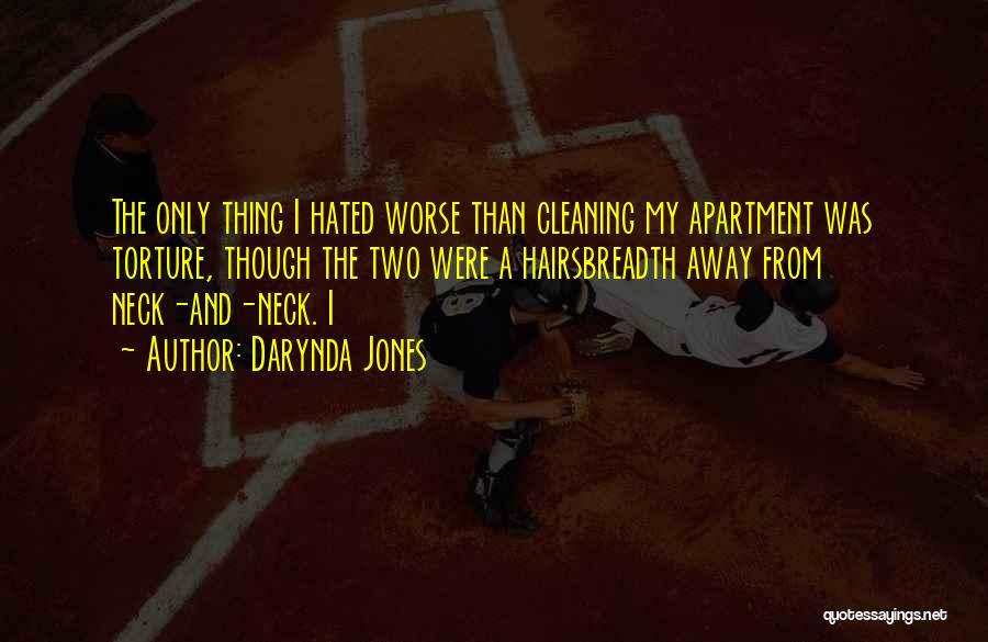 Darynda Jones Quotes: The Only Thing I Hated Worse Than Cleaning My Apartment Was Torture, Though The Two Were A Hairsbreadth Away From