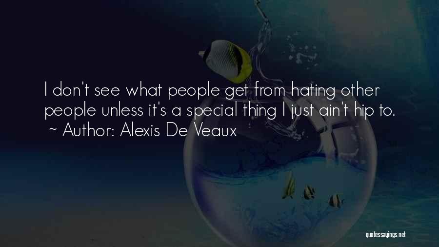 Alexis De Veaux Quotes: I Don't See What People Get From Hating Other People Unless It's A Special Thing I Just Ain't Hip To.