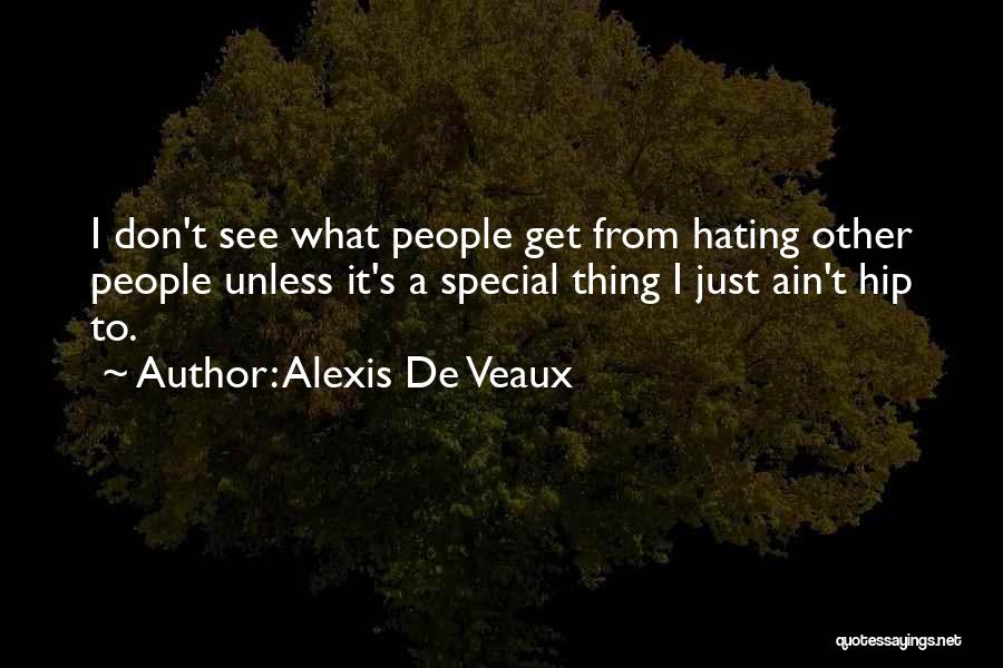 Alexis De Veaux Quotes: I Don't See What People Get From Hating Other People Unless It's A Special Thing I Just Ain't Hip To.