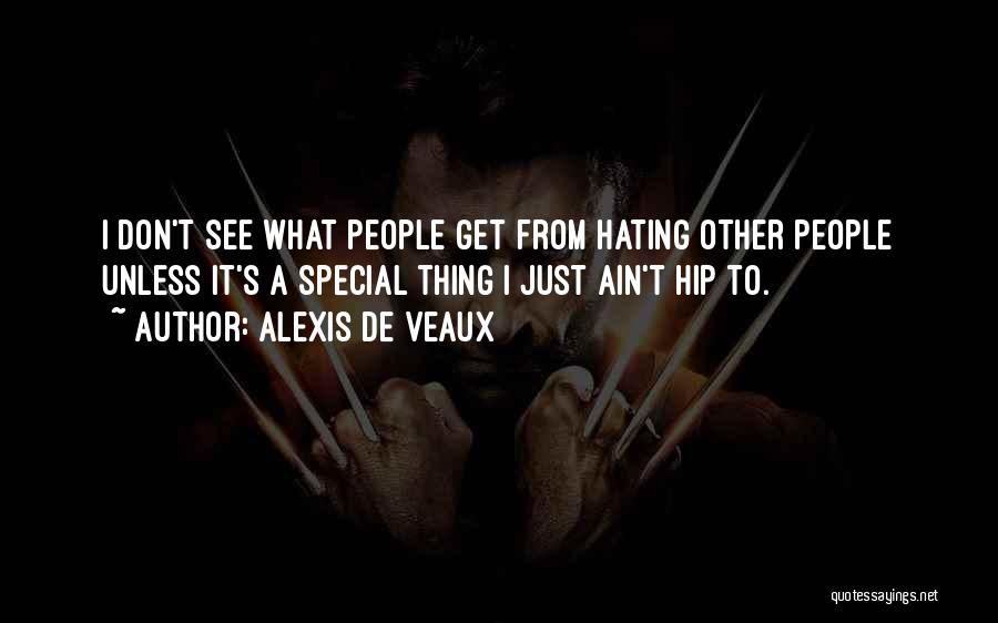 Alexis De Veaux Quotes: I Don't See What People Get From Hating Other People Unless It's A Special Thing I Just Ain't Hip To.
