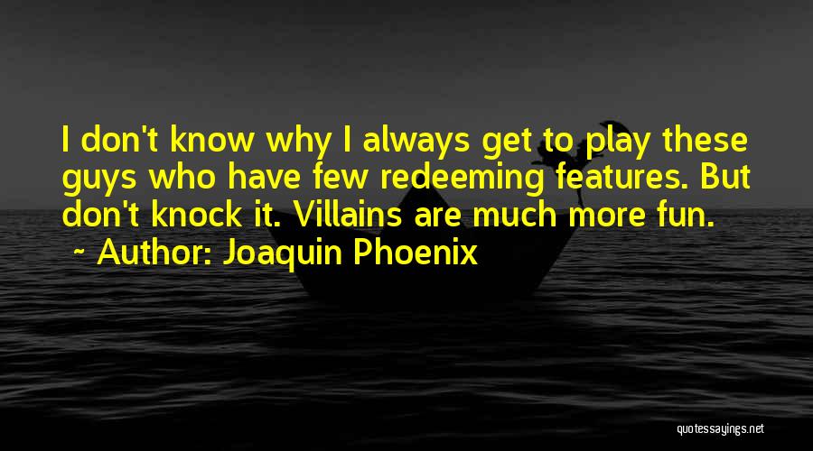 Joaquin Phoenix Quotes: I Don't Know Why I Always Get To Play These Guys Who Have Few Redeeming Features. But Don't Knock It.