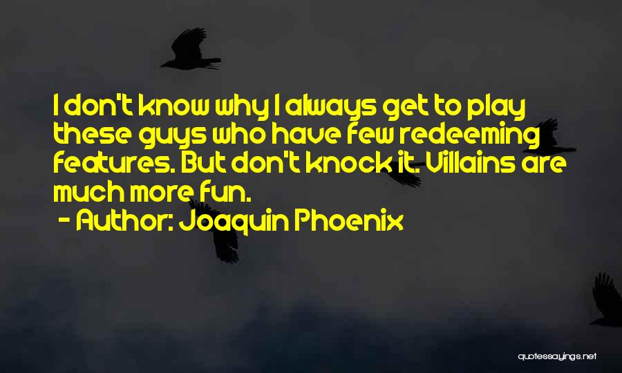 Joaquin Phoenix Quotes: I Don't Know Why I Always Get To Play These Guys Who Have Few Redeeming Features. But Don't Knock It.