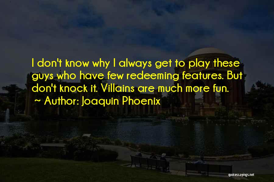 Joaquin Phoenix Quotes: I Don't Know Why I Always Get To Play These Guys Who Have Few Redeeming Features. But Don't Knock It.