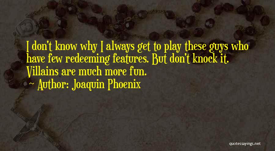 Joaquin Phoenix Quotes: I Don't Know Why I Always Get To Play These Guys Who Have Few Redeeming Features. But Don't Knock It.