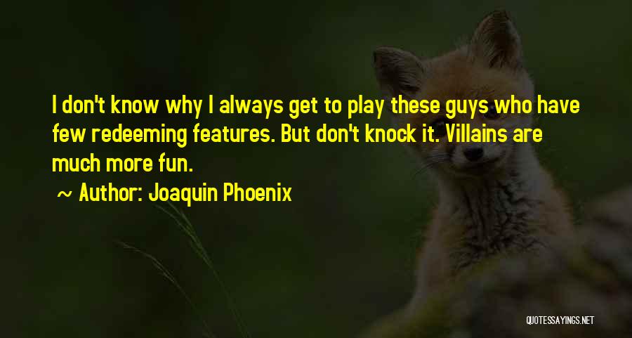 Joaquin Phoenix Quotes: I Don't Know Why I Always Get To Play These Guys Who Have Few Redeeming Features. But Don't Knock It.